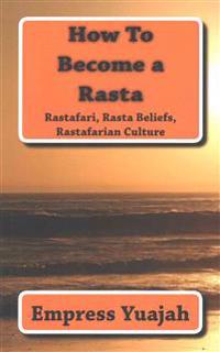How to Become a Rasta: Rastafari Religion, Rastafarian Beliefs, and Rastafarian Overstanding