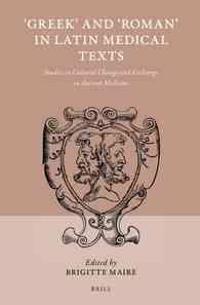 Greek and 'Roman' in Latin Medical Texts: Studies in Cultural Change and Exchange in Ancient Medicine