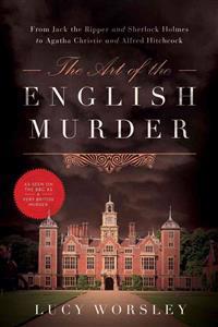 The Art of the English Murder - from Jack the Ripper and Sherlock Holmes to Agatha Christie and Alfred Hitchcock