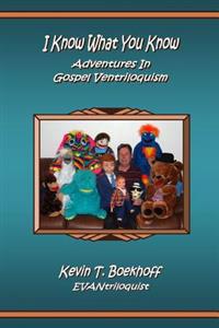 I Know What You Know Adventures in Gospel Ventriloquism