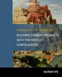 Dynamics Ax 2012 Blueprints: Building Dynamic Products with the Product Configurator
