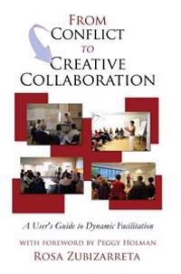 From Conflict to Creative Collaboration: A User's Guide to Dynamic Facilitation
