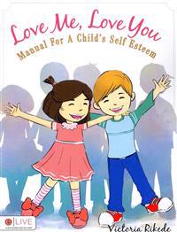 Love Me, Love You: Manual for a Child's Self Esteem