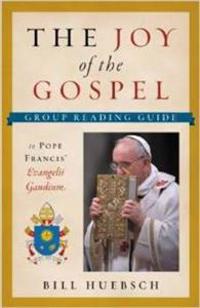 The Joy of the Gospel: Group Reading Guide to Pope Francis' Evangelii Gaudium