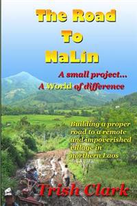 The Road to Nalin: A Small Project...a World of Difference: Building a Proper Road to a Remote Village in Northern Laos