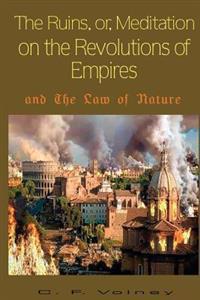The Ruins, Or, Meditation on the Revolutions of Empires: And the Law of Nature