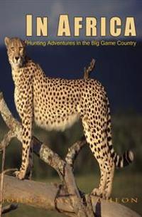 In Africa: Hunting Adventures in the Big Game Country
