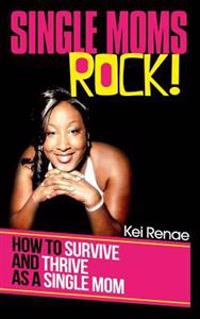 Single Moms Rock!: How to Survive and Thrive as a Single Mom