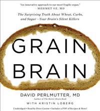 Grain Brain: The Surprising Truth about Wheat, Carbs, and Sugar Your Brain S Silent Killers