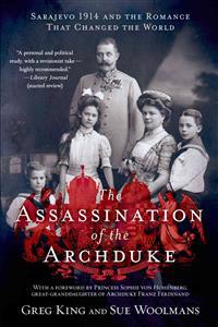 The Assassination of the Archduke: Sarajevo 1914 and the Romance That Changed the World