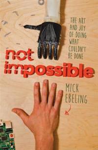 Not Impossible: The Art and Joy of Doing What Couldn't Be Done