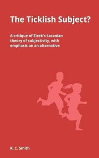 Ticklish Subject? A critique of Zizek's Lacanian theory of subjectivity, with emphasis on an alternative