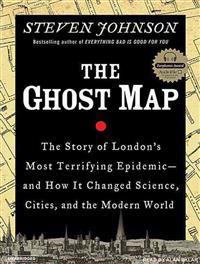 The Ghost Map: The Story of London's Most Terrifying Epidemic--And How It Changed Science, Cities, and the Modern World