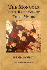 The Mongols, Their Religion and Their Myths