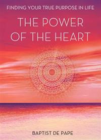 The Power of the Heart: Finding Your True Purpose in Life