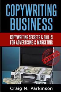 Copywriting Business: Copywriting Secrets and Skills for Advertising & Marketing