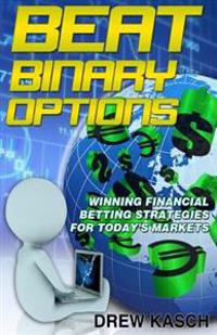 Beat Binary Options: Winning Financial Betting Strategies for Today's Markets
