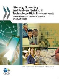 Literacy, Numeracy and Problem Solving in Technology-rich Environments Framework for the Oecd Survey of Adult Skills