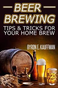 Beer Brewing Recipes: Beer Making Tips and Tricks for Your Home Brew