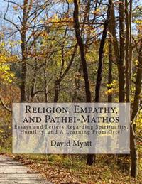 Religion, Empathy, and Pathei-Mathos: Essays and Letters Regarding Spirituality, Humility, and a Learning from Grief
