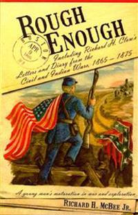 Rough Enough: : Including Richard H. Clow's Letters and Diary from the Civil and Indian Wars, 1865 - 1875