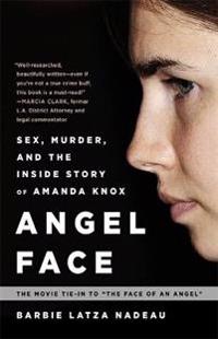 Angel Face: Sex, Murder, and the Inside Story of Amanda Knox [The Movie Tie-In to the Face of an Angel]