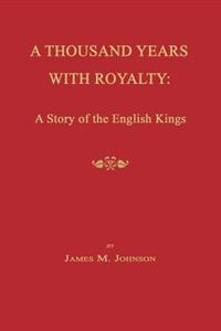 A Thousand Years with Royalty: A Story of the English Kings