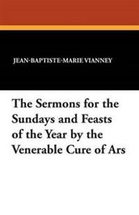 The Sermons for the Sundays and Feasts of the Year by the Venerable Cure of Ars