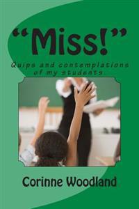Miss!: Quips and Contemplations of My Students.