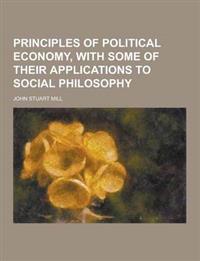 Principles of Political Economy, with Some of Their Applications to Social Philosophy