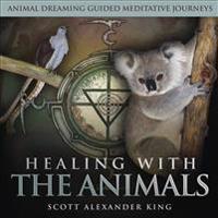 Healing with the Animals: Animal Dreaming Guided Meditations Journeys