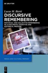Discursive Remembering: Individual and Collective Remembering as a Discursive, Cognitive and Historical Process