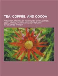Tea, Coffee, and Cocoa; A Practical Treatise on the Analysis of Tea, Coffee, Cocoa, Chocolate, Mate (Paraguay Tea), Etc