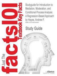 Studyguide for Introduction to Mediation, Moderation, and Conditional Process Analysis: A Regression-Based Approach by Hayes, Andrew F., ISBN 97816091