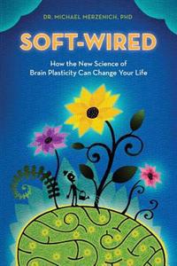 Soft-Wired: How the New Science of Brain Plasticity Can Change Your Life