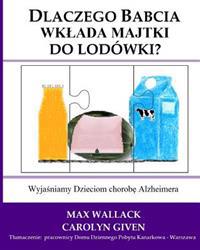 Dlaczego Babcia Wklada Majtki Do Lodowki?: Wyjasniamy Dzieciom Chorobe Alzheimera