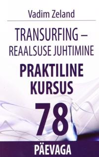 TRANSURFING - REAALSUSE JUHTIMINE. PRAKTILINE KURSUS 78 PÄEVAGA