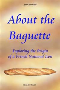 About the Baguette: Exploring the Origin of a French National Icon