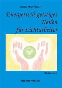 Energetisch-Geistiges Heilen Fur Lichtarbeiter
