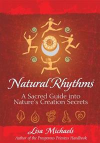 Natural Rhythms: A Sacred Guide Into Nature's Creation Secrets