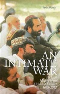 An Intimate War: An Oral History of the Helmand Conflict, 1978-2012
