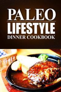 Paleo Lifestyle -Dinner Cookbook: (Modern Caveman Cookbook for Grain-Free, Low Carb Eating, Sugar Free, Detox Lifestyle)