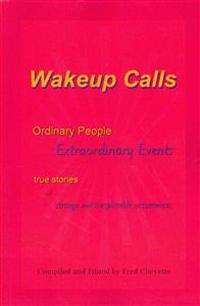 Wakeup Calls Ordinary People - Extraordinary Events: True Stories of Strange and Inexplicable Occurrences