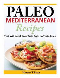Paleo Mediterranean Recipes: That Will Knock Your Taste Buds on Their Asses