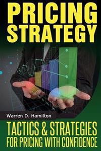 Pricing Strategy: Tactics and Strategies for Pricing with Confidence