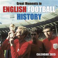 Great Moments in English Football History wall calendar 2015 (Art calendar)
