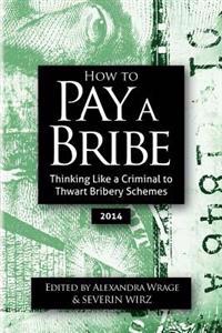 How to Pay a Bribe: Thinking Like a Criminal to Thwart Bribery Schemes