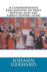 A Comprehensive Explanation of Holy Baptism and the Lord's Supper (1610)