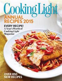 Cooking Light Annual Recipes 2015: Every Recipe! a Year's Worth of Cooking Light Magazine