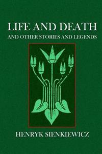 Life and Death: And Other Legends and Stories